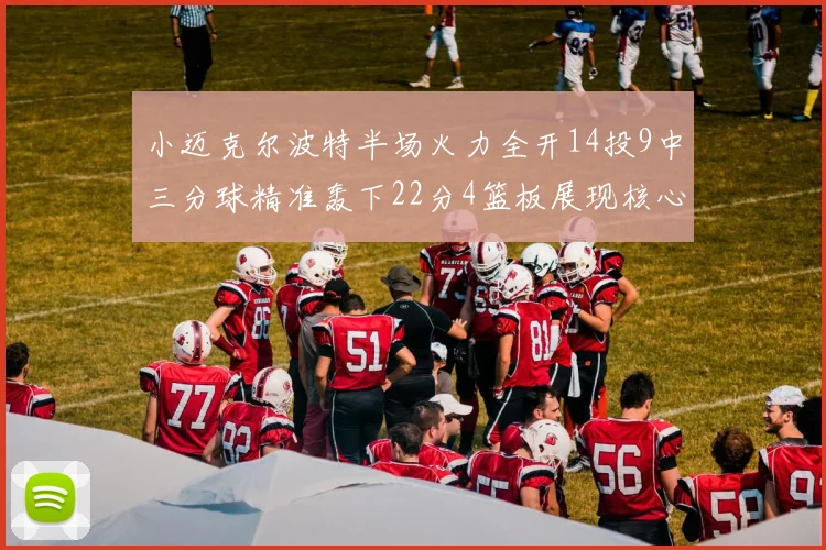 小迈克尔波特半场火力全开14投9中三分球精准轰下22分4篮板展现核心实力